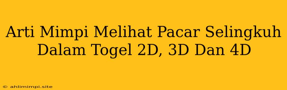 Arti Mimpi Melihat Pacar Selingkuh Dalam Togel 2D, 3D Dan 4D