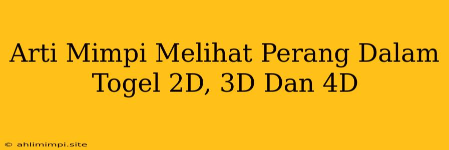 Arti Mimpi Melihat Perang Dalam Togel 2D, 3D Dan 4D