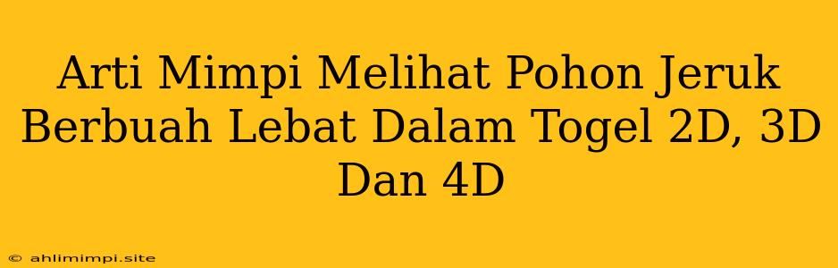 Arti Mimpi Melihat Pohon Jeruk Berbuah Lebat Dalam Togel 2D, 3D Dan 4D