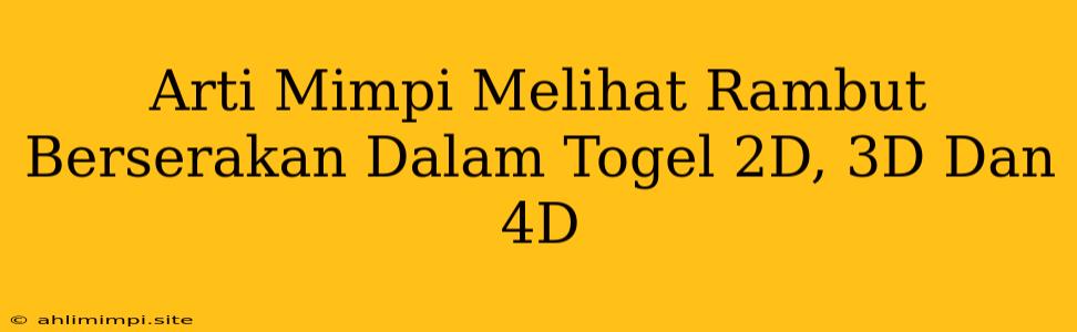 Arti Mimpi Melihat Rambut Berserakan Dalam Togel 2D, 3D Dan 4D