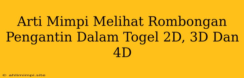 Arti Mimpi Melihat Rombongan Pengantin Dalam Togel 2D, 3D Dan 4D