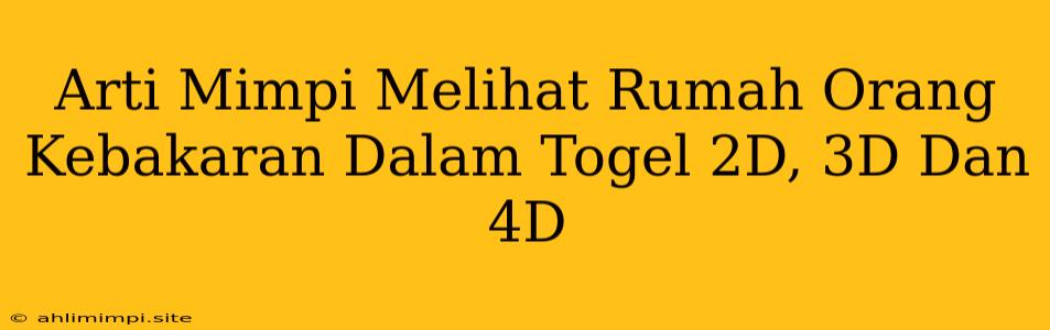 Arti Mimpi Melihat Rumah Orang Kebakaran Dalam Togel 2D, 3D Dan 4D