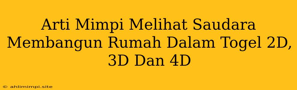 Arti Mimpi Melihat Saudara Membangun Rumah Dalam Togel 2D, 3D Dan 4D