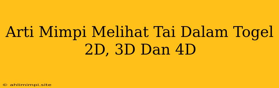 Arti Mimpi Melihat Tai Dalam Togel 2D, 3D Dan 4D