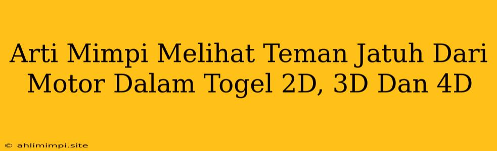 Arti Mimpi Melihat Teman Jatuh Dari Motor Dalam Togel 2D, 3D Dan 4D