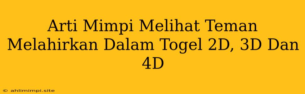 Arti Mimpi Melihat Teman Melahirkan Dalam Togel 2D, 3D Dan 4D