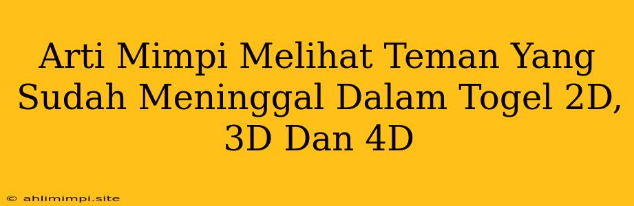 Arti Mimpi Melihat Teman Yang Sudah Meninggal Dalam Togel 2D, 3D Dan 4D