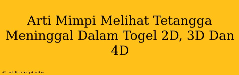 Arti Mimpi Melihat Tetangga Meninggal Dalam Togel 2D, 3D Dan 4D