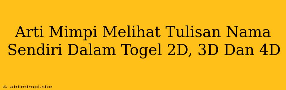 Arti Mimpi Melihat Tulisan Nama Sendiri Dalam Togel 2D, 3D Dan 4D