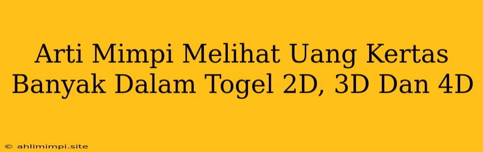 Arti Mimpi Melihat Uang Kertas Banyak Dalam Togel 2D, 3D Dan 4D