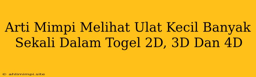 Arti Mimpi Melihat Ulat Kecil Banyak Sekali Dalam Togel 2D, 3D Dan 4D