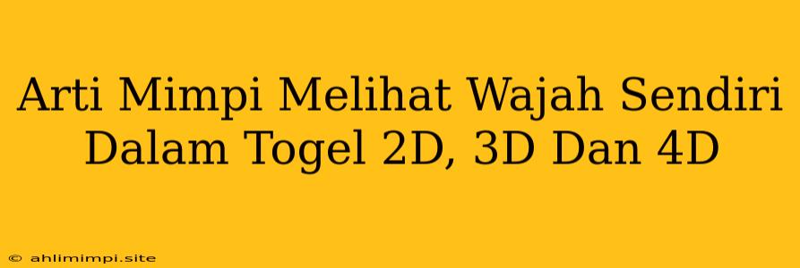 Arti Mimpi Melihat Wajah Sendiri Dalam Togel 2D, 3D Dan 4D