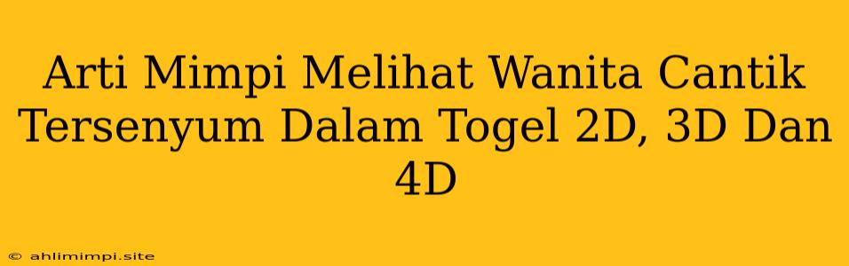 Arti Mimpi Melihat Wanita Cantik Tersenyum Dalam Togel 2D, 3D Dan 4D