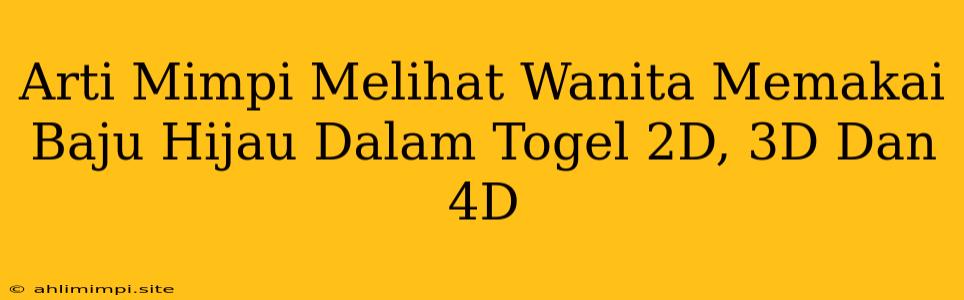 Arti Mimpi Melihat Wanita Memakai Baju Hijau Dalam Togel 2D, 3D Dan 4D