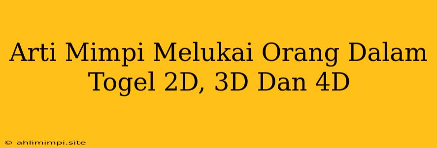 Arti Mimpi Melukai Orang Dalam Togel 2D, 3D Dan 4D