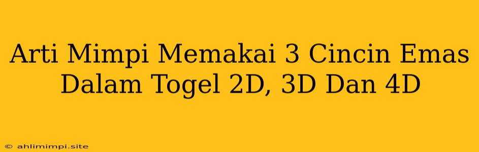 Arti Mimpi Memakai 3 Cincin Emas Dalam Togel 2D, 3D Dan 4D