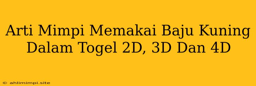 Arti Mimpi Memakai Baju Kuning Dalam Togel 2D, 3D Dan 4D