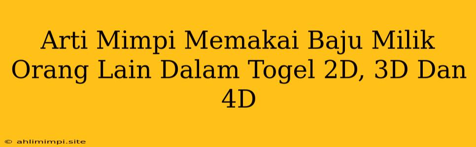 Arti Mimpi Memakai Baju Milik Orang Lain Dalam Togel 2D, 3D Dan 4D