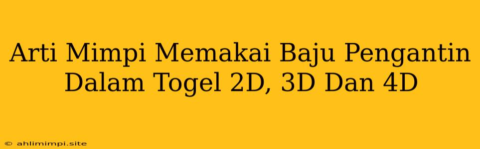 Arti Mimpi Memakai Baju Pengantin Dalam Togel 2D, 3D Dan 4D