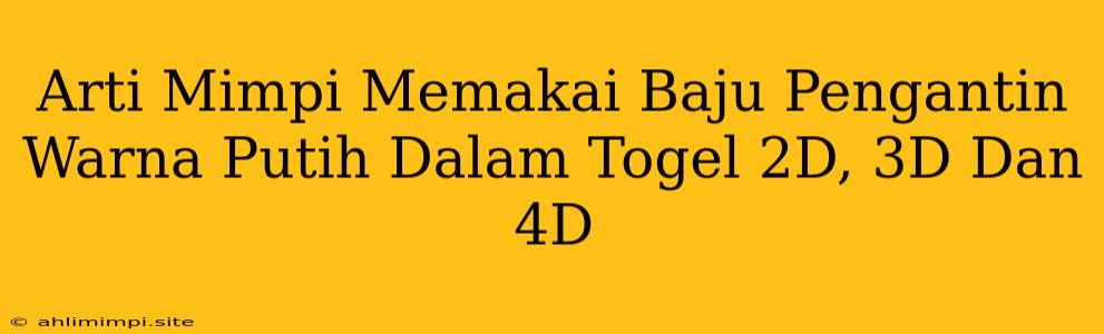 Arti Mimpi Memakai Baju Pengantin Warna Putih Dalam Togel 2D, 3D Dan 4D