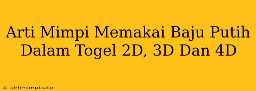 Arti Mimpi Memakai Baju Putih Dalam Togel 2D, 3D Dan 4D