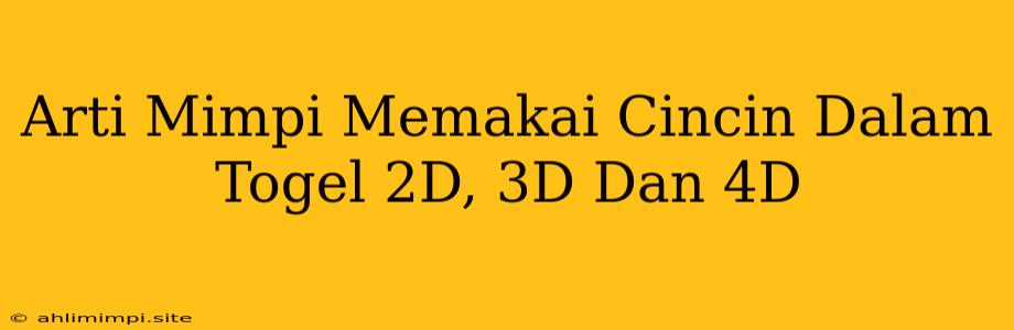 Arti Mimpi Memakai Cincin Dalam Togel 2D, 3D Dan 4D