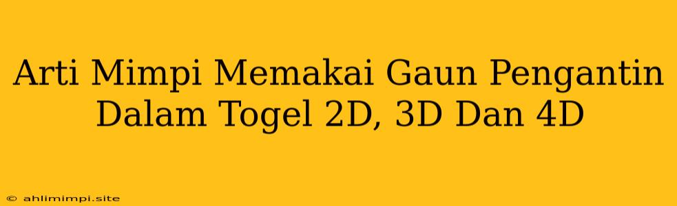 Arti Mimpi Memakai Gaun Pengantin Dalam Togel 2D, 3D Dan 4D