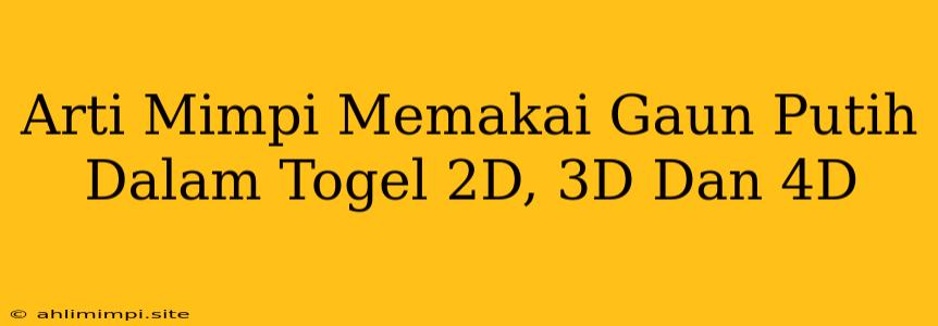 Arti Mimpi Memakai Gaun Putih Dalam Togel 2D, 3D Dan 4D