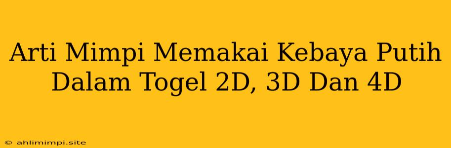 Arti Mimpi Memakai Kebaya Putih Dalam Togel 2D, 3D Dan 4D