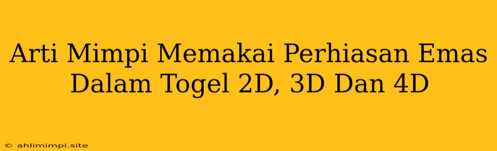 Arti Mimpi Memakai Perhiasan Emas Dalam Togel 2D, 3D Dan 4D