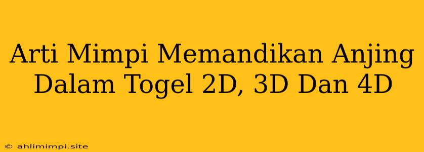 Arti Mimpi Memandikan Anjing Dalam Togel 2D, 3D Dan 4D