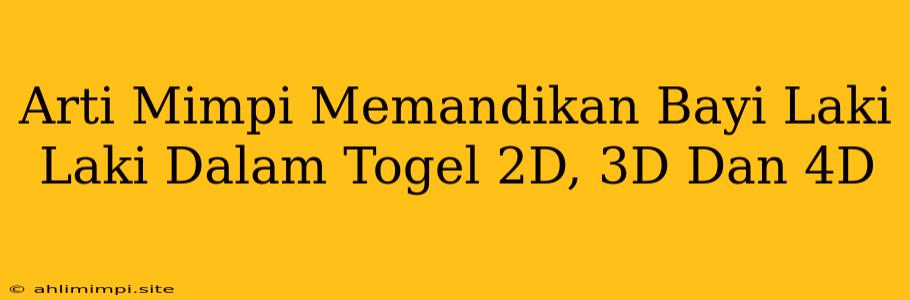 Arti Mimpi Memandikan Bayi Laki Laki Dalam Togel 2D, 3D Dan 4D