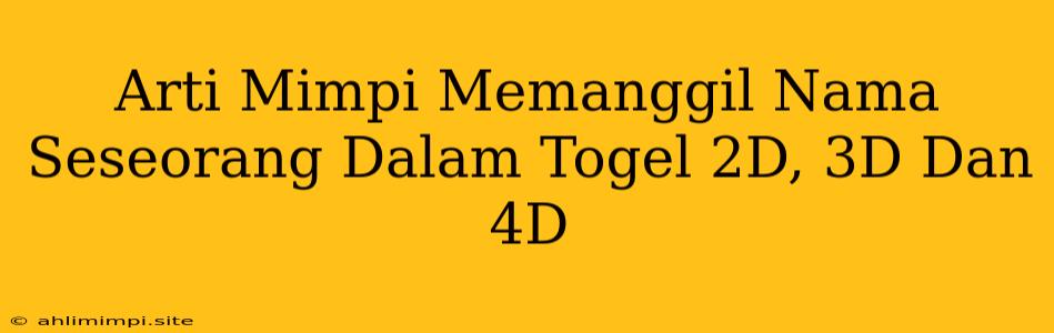 Arti Mimpi Memanggil Nama Seseorang Dalam Togel 2D, 3D Dan 4D