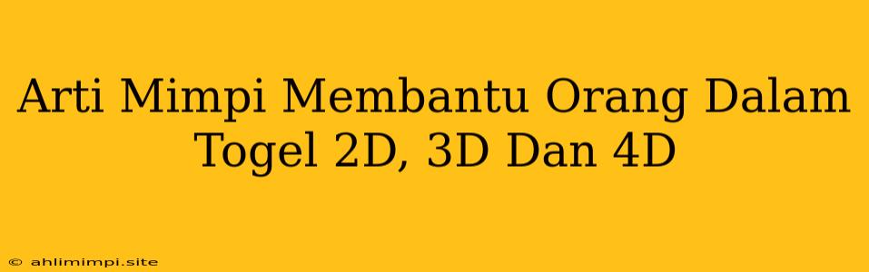 Arti Mimpi Membantu Orang Dalam Togel 2D, 3D Dan 4D