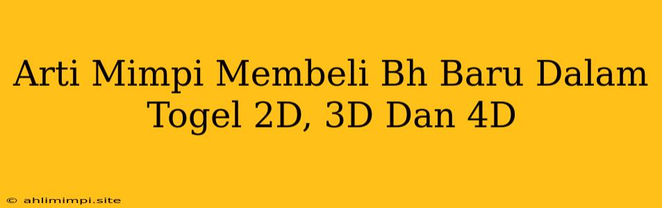 Arti Mimpi Membeli Bh Baru Dalam Togel 2D, 3D Dan 4D