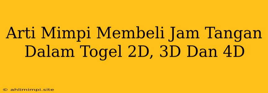 Arti Mimpi Membeli Jam Tangan Dalam Togel 2D, 3D Dan 4D