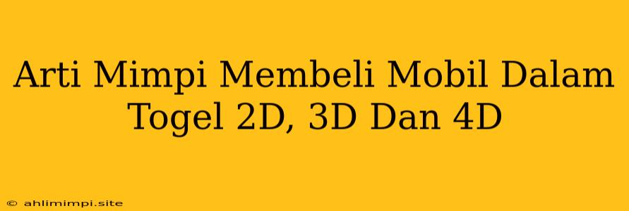 Arti Mimpi Membeli Mobil Dalam Togel 2D, 3D Dan 4D