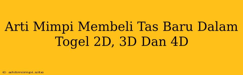 Arti Mimpi Membeli Tas Baru Dalam Togel 2D, 3D Dan 4D