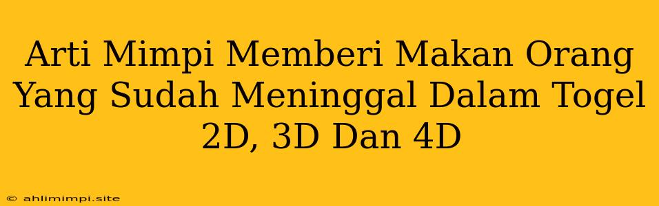 Arti Mimpi Memberi Makan Orang Yang Sudah Meninggal Dalam Togel 2D, 3D Dan 4D