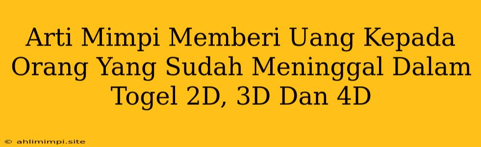 Arti Mimpi Memberi Uang Kepada Orang Yang Sudah Meninggal Dalam Togel 2D, 3D Dan 4D