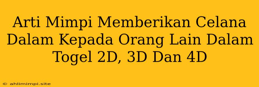 Arti Mimpi Memberikan Celana Dalam Kepada Orang Lain Dalam Togel 2D, 3D Dan 4D