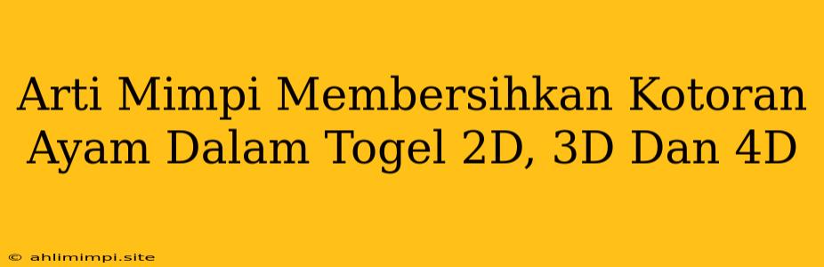 Arti Mimpi Membersihkan Kotoran Ayam Dalam Togel 2D, 3D Dan 4D