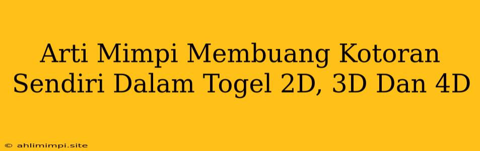 Arti Mimpi Membuang Kotoran Sendiri Dalam Togel 2D, 3D Dan 4D