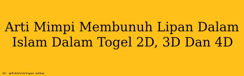 Arti Mimpi Membunuh Lipan Dalam Islam Dalam Togel 2D, 3D Dan 4D