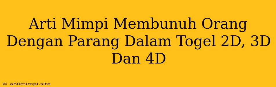 Arti Mimpi Membunuh Orang Dengan Parang Dalam Togel 2D, 3D Dan 4D