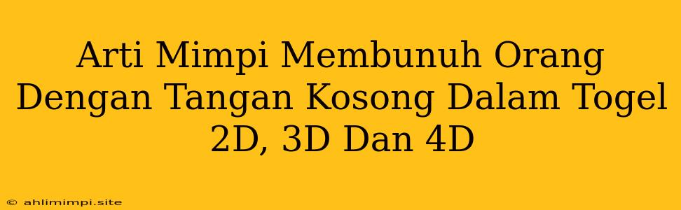 Arti Mimpi Membunuh Orang Dengan Tangan Kosong Dalam Togel 2D, 3D Dan 4D