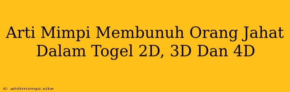 Arti Mimpi Membunuh Orang Jahat Dalam Togel 2D, 3D Dan 4D