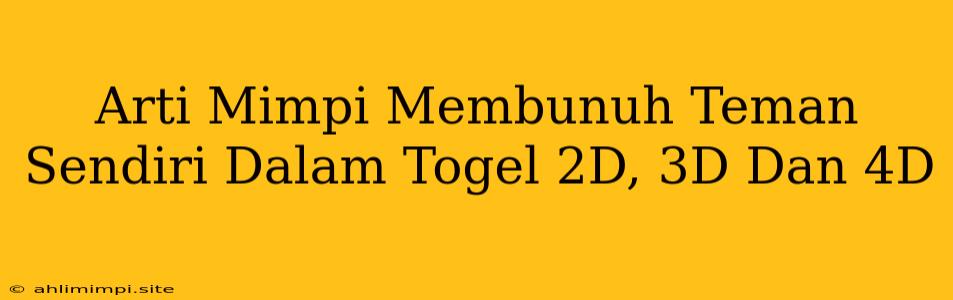 Arti Mimpi Membunuh Teman Sendiri Dalam Togel 2D, 3D Dan 4D