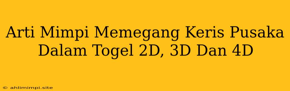 Arti Mimpi Memegang Keris Pusaka Dalam Togel 2D, 3D Dan 4D