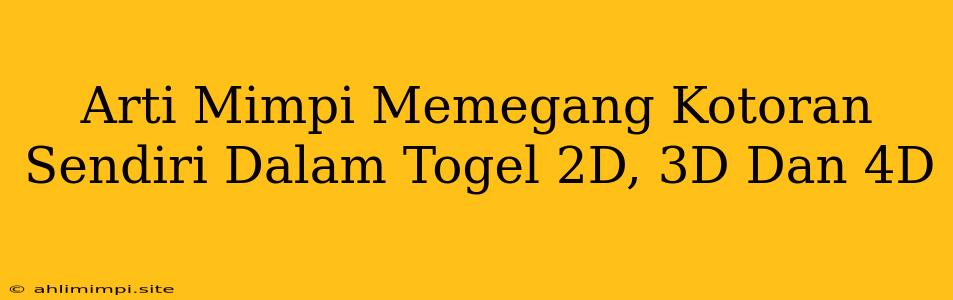 Arti Mimpi Memegang Kotoran Sendiri Dalam Togel 2D, 3D Dan 4D